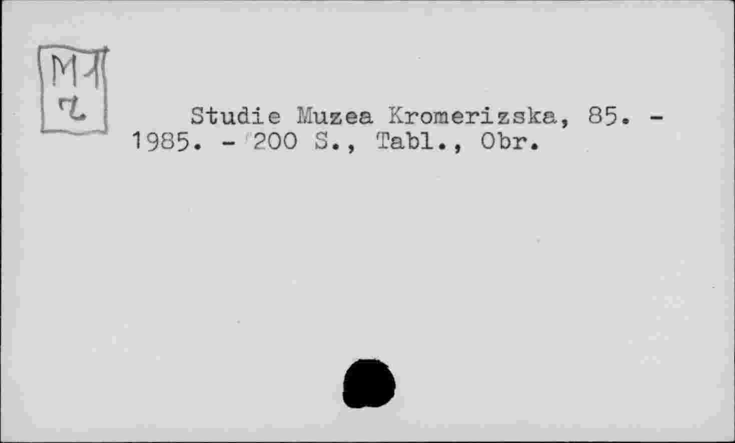 ﻿Studie Muzea Kromerizska, 85 1985. - 200 S., Tabl., Obr.